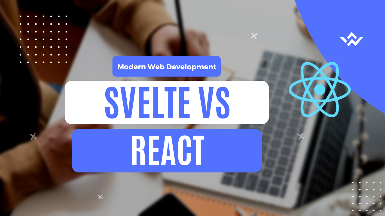 Svelte vs React: A Comprehensive Comparison for Modern Web Development